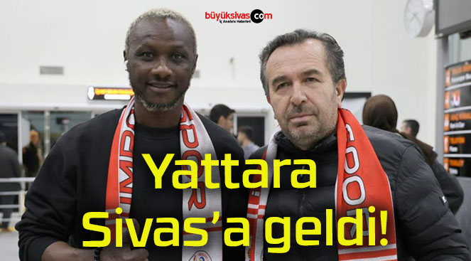 Yattara Sivas’a geldi!