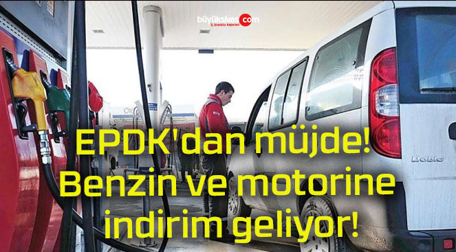 EPDK’dan müjde! Benzin ve motorine indirim geliyor!