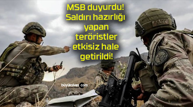 MSB duyurdu! Saldırı hazırlığı yapan teröristler etkisiz hale getirildi!
