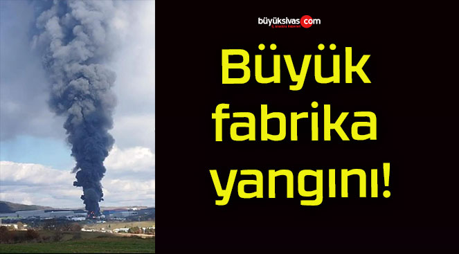 Büyük fabrika yangını!