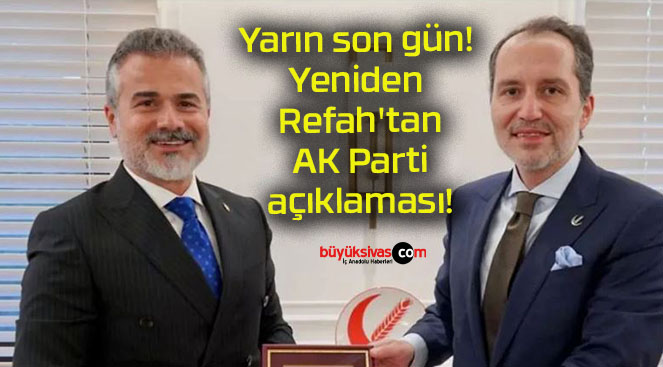 Yarın son gün! Yeniden Refah’tan AK Parti açıklaması!