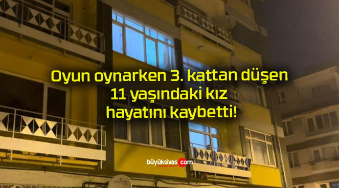Oyun oynarken 3. kattan düşen 11 yaşındaki kız hayatını kaybetti!