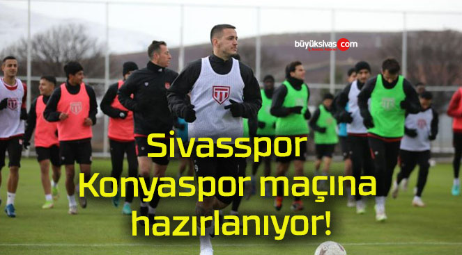 Sivasspor Konyaspor maçına hazırlanıyor!