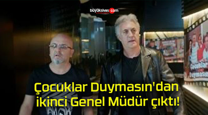 Çocuklar Duymasın’dan ikinci Genel Müdür çıktı!