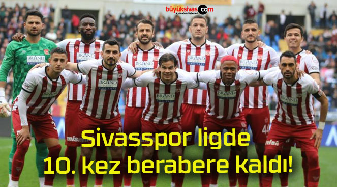 Sivasspor ligde 10. kez berabere kaldı!