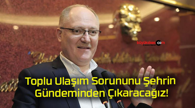 Toplu Ulaşım Sorununu Şehrin Gündeminden Çıkaracağız!