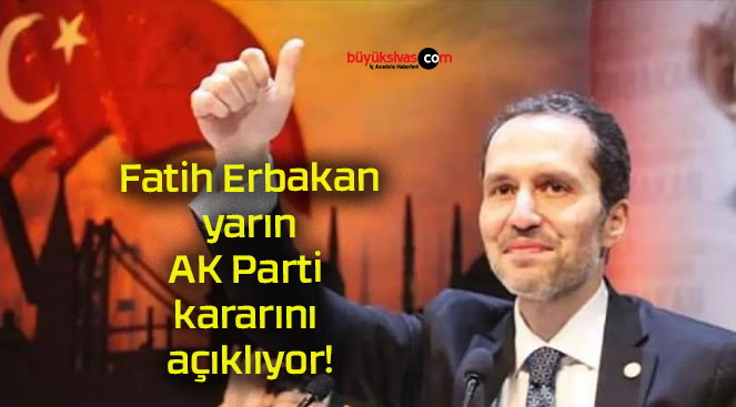 Fatih Erbakan yarın AK Parti kararını açıklıyor!