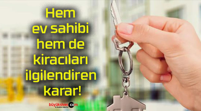 Hem ev sahibi hem de kiracıları ilgilendiren karar!