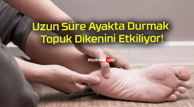 Uzun Süre Ayakta Durmak Topuk Dikenini Etkiliyor!