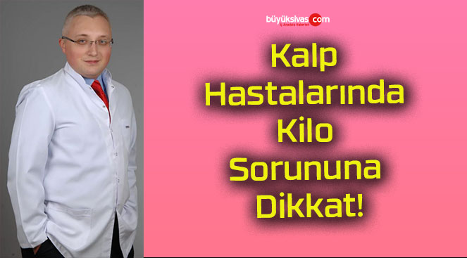 Kalp Hastalarında Kilo Sorununa Dikkat!