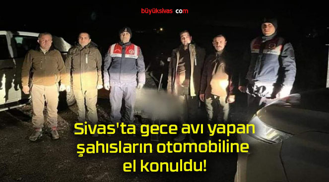 Sivas’ta gece avı yapan şahısların otomobiline el konuldu!