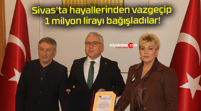 Sivas’ta hayallerinden vazgeçip 1 milyon lirayı bağışladılar!