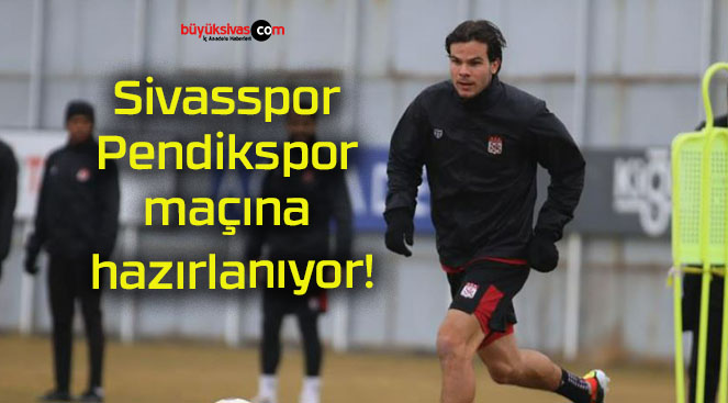 Sivasspor Pendikspor maçına hazırlanıyor!