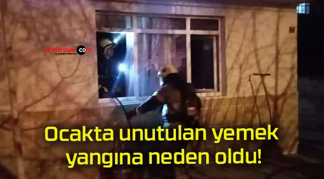 Ocakta unutulan yemek yangına neden oldu!