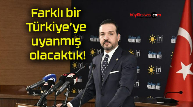 Farklı bir Türkiye’ye uyanmış olacaktık!