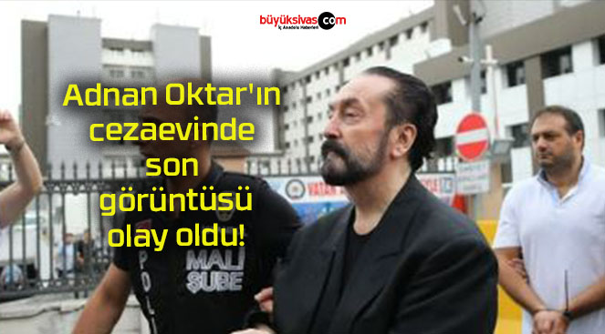 Adnan Oktar’ın cezaevinde son görüntüsü olay oldu!