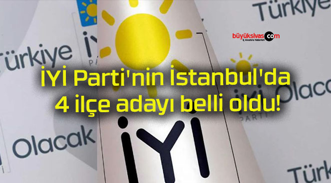 İYİ Parti’nin İstanbul’da 4 ilçe adayı belli oldu!
