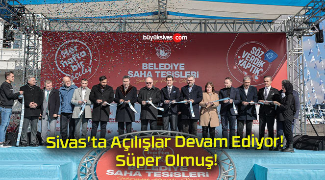 Sivas’ta Açılışlar Devam Ediyor! Süper Olmuş!