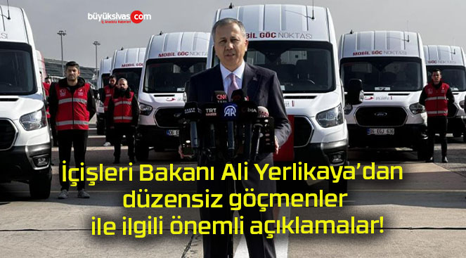 İçişleri Bakanı Ali Yerlikaya’dan düzensiz göçmenler ile ilgili önemli açıklamalar!