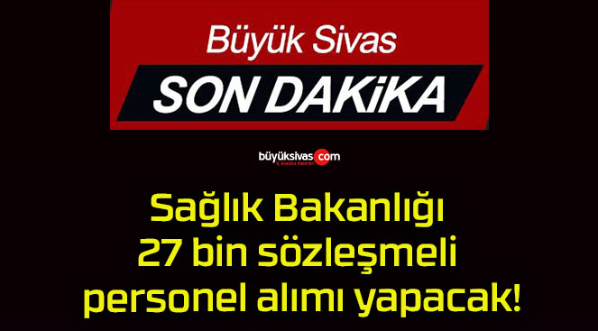Sağlık Bakanlığı 27 bin sözleşmeli personel alımı yapacak!