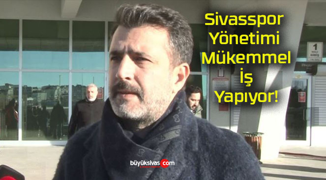 Sivasspor Yönetimi Mükemmel İş Yapıyor!