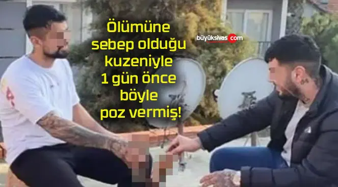 Ölümüne sebep olduğu kuzeniyle 1 gün önce böyle poz vermiş!