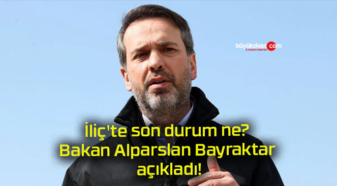 İliç’te son durum ne? Bakan Alparslan Bayraktar açıkladı!