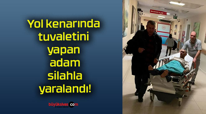 Yol kenarında tuvaletini yapan adam silahla yaralandı!