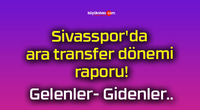 Sivasspor’da ara transfer dönemi raporu!