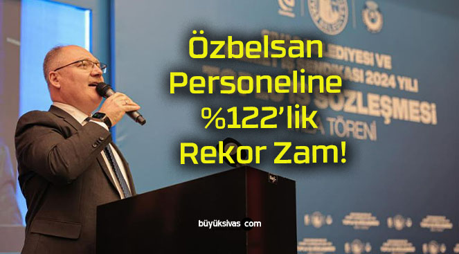 Özbelsan Personeline %122’lik Rekor Zam!