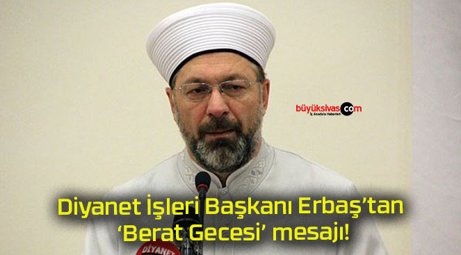 Diyanet İşleri Başkanı Erbaş’tan ‘Berat Gecesi’ mesajı!