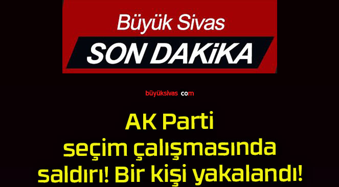 AK Parti seçim çalışmasında saldırı! Bir kişi yakalandı!