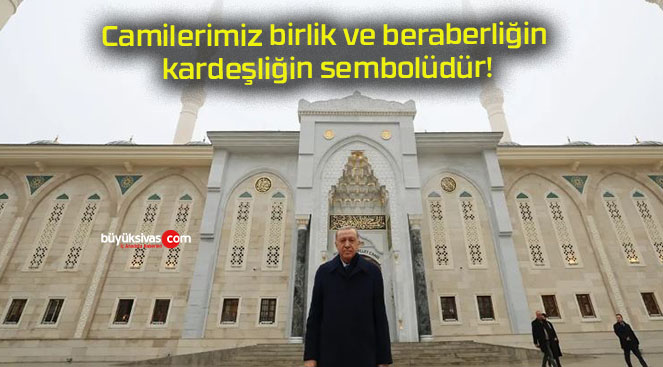 Camilerimiz birlik ve beraberliğin kardeşliğin sembolüdür!