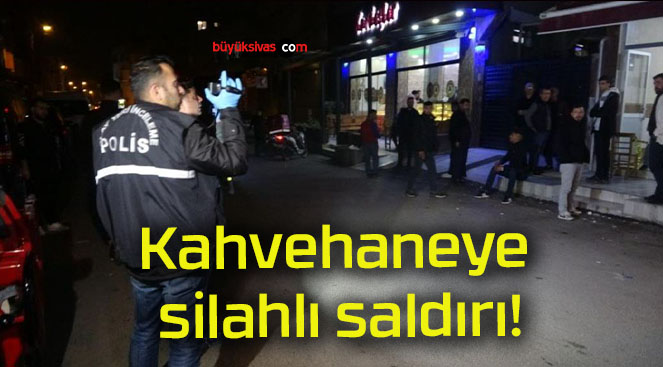 Kahvehaneye silahlı saldırı!