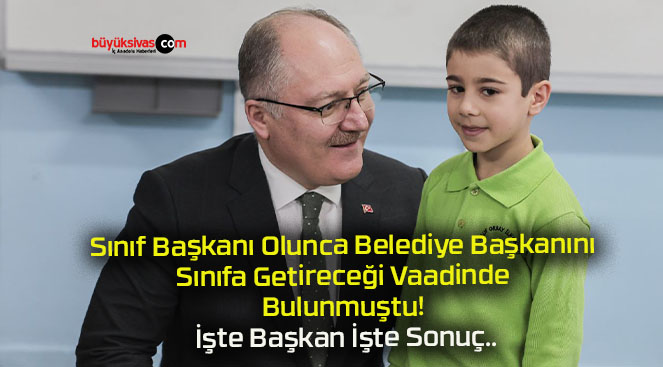 Sınıf Başkanı Olunca Belediye Başkanını Sınıfa Getireceği Vaadinde Bulunmuştu! İşte Başkan İşte Sonuç..