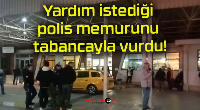 Yardım istediği polis memurunu tabancayla vurdu!