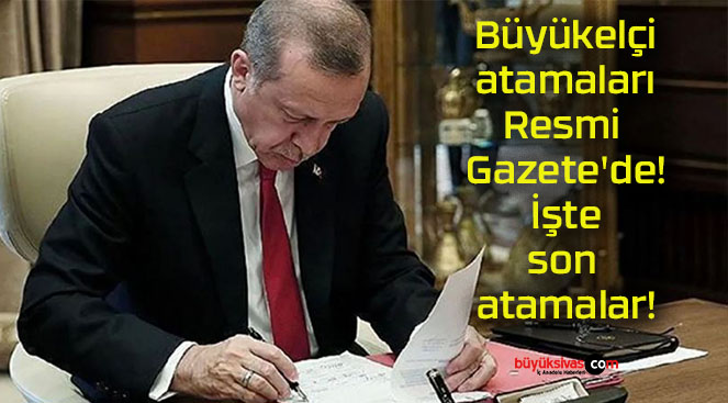 Büyükelçi atamaları Resmi Gazete’de! İşte son atamalar!