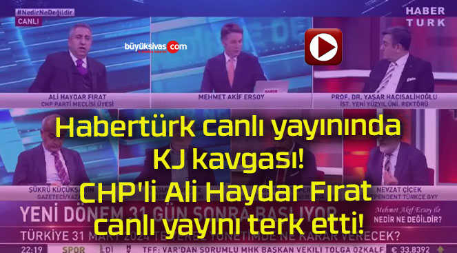 Habertürk canlı yayınında KJ kavgası! CHP’li Ali Haydar Fırat canlı yayını terk etti!