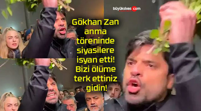 Gökhan Zan anma töreninde siyasilere isyan etti! Bizi ölüme terk ettiniz gidin!