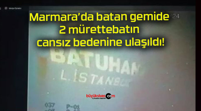 Marmara’da batan gemide 2 mürettebatın cansız bedenine ulaşıldı!