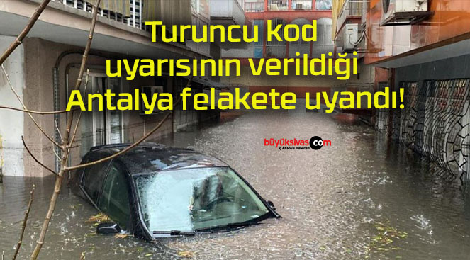 Turuncu kod uyarısının verildiği Antalya felakete uyandı!