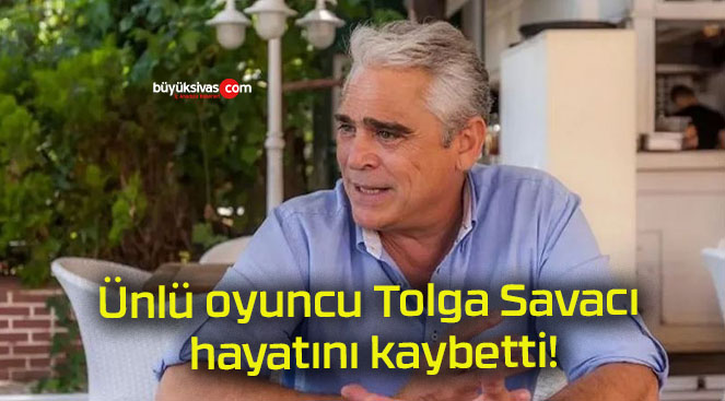 Ünlü oyuncu Tolga Savacı hayatını kaybetti!