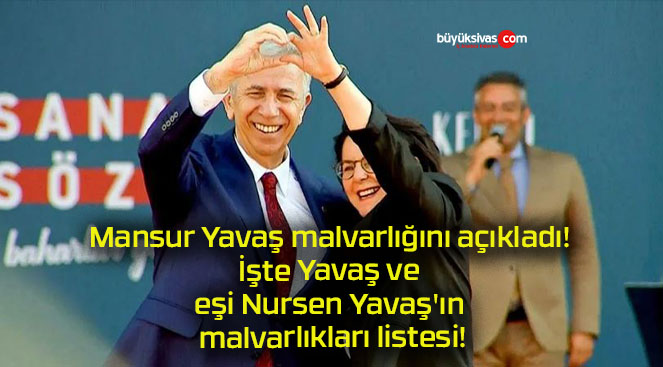 Mansur Yavaş malvarlığını açıkladı! İşte Yavaş ve eşi Nursen Yavaş’ın malvarlıkları listesi!