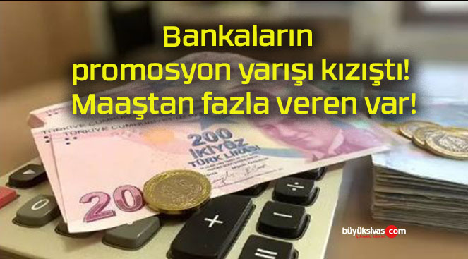 Bankaların promosyon yarışı kızıştı! Maaştan fazla veren var!