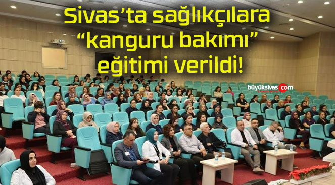 Sivas’ta sağlıkçılara “kanguru bakımı” eğitimi verildi!