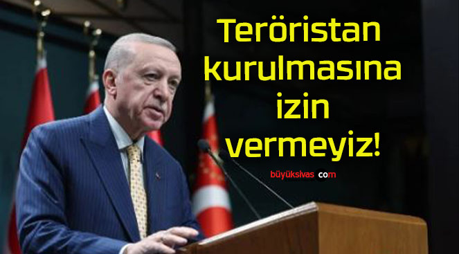 Teröristan kurulmasına izin vermeyiz!