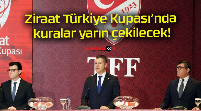 Ziraat Türkiye Kupası’nda kuralar yarın çekilecek!
