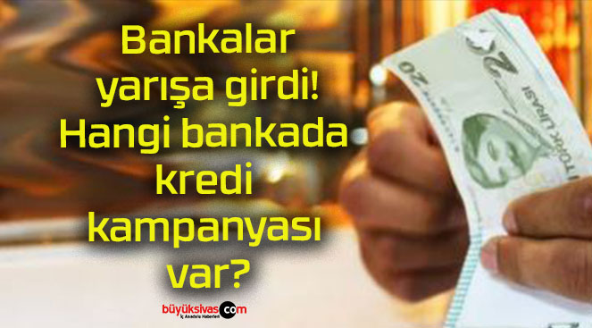 Bankalar yarışa girdi! Hangi bankada kredi kampanyası var?