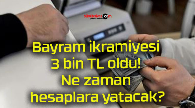 Bayram ikramiyesi 3 bin TL oldu! Ne zaman hesaplara yatacak?