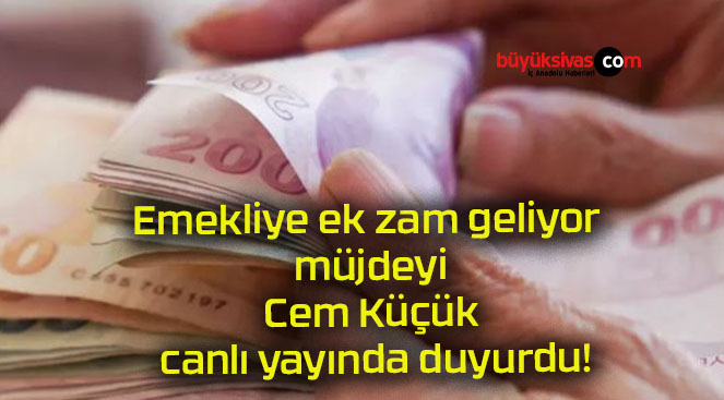 Emekliye ek zam geliyor müjdeyi Cem Küçük canlı yayında duyurdu!